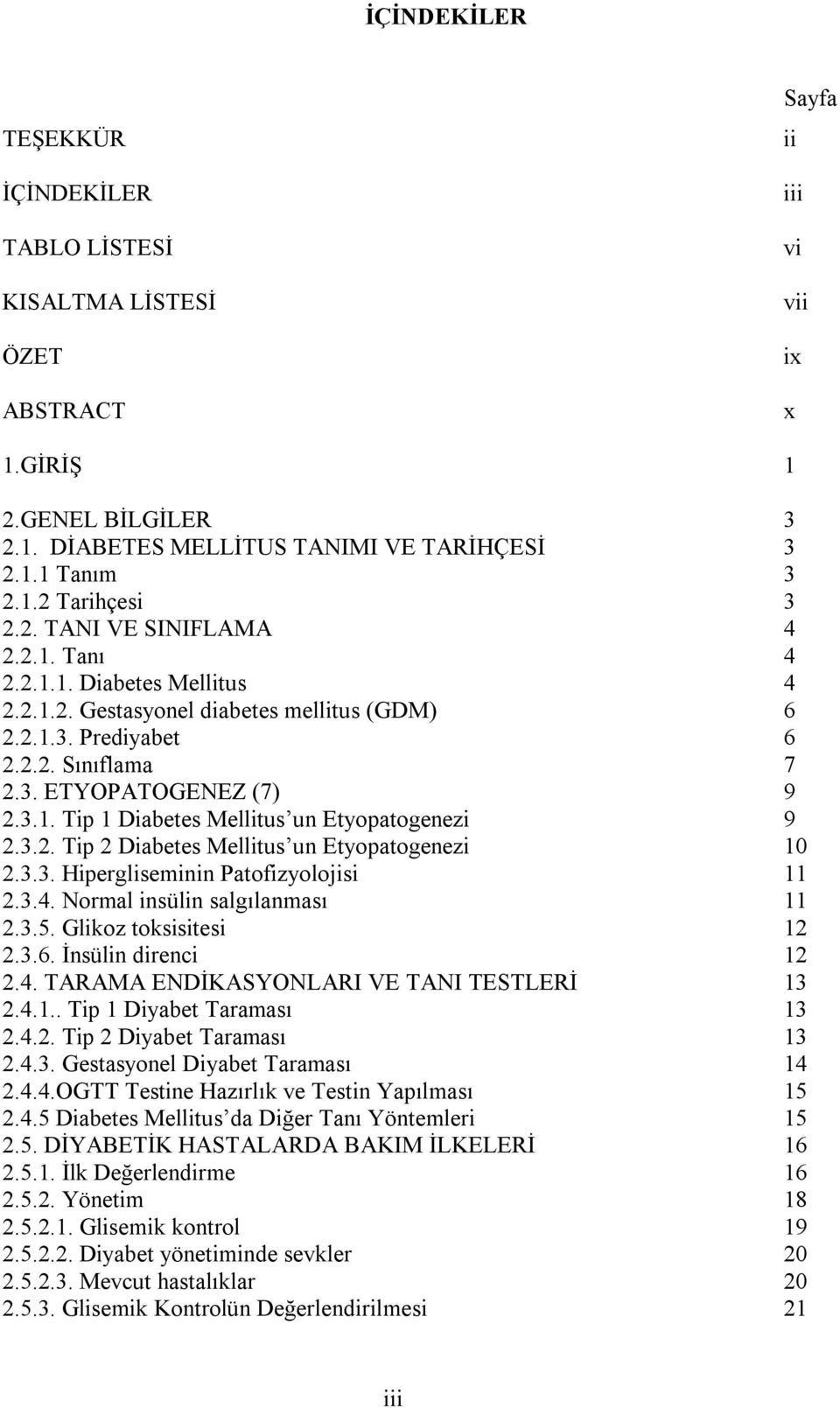 3.2. Tip 2 Diabetes Mellitus un Etyopatogenezi 10 2.3.3. Hipergliseminin Patofizyolojisi 11 2.3.4. Normal insülin salgılanması 11 2.3.5. Glikoz toksisitesi 12 2.3.6. İnsülin direnci 12 2.4. TARAMA ENDİKASYONLARI VE TANI TESTLERİ 13 2.