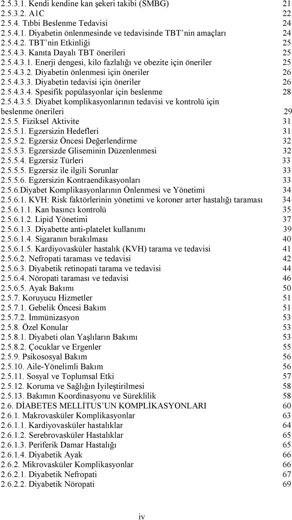 5.4.3.4. Spesifik popülasyonlar için beslenme 28 2.5.4.3.5. Diyabet komplikasyonlarının tedavisi ve kontrolü için beslenme önerileri 29 2.5.5. Fiziksel Aktivite 31 2.5.5.1. Egzersizin Hedefleri 31 2.