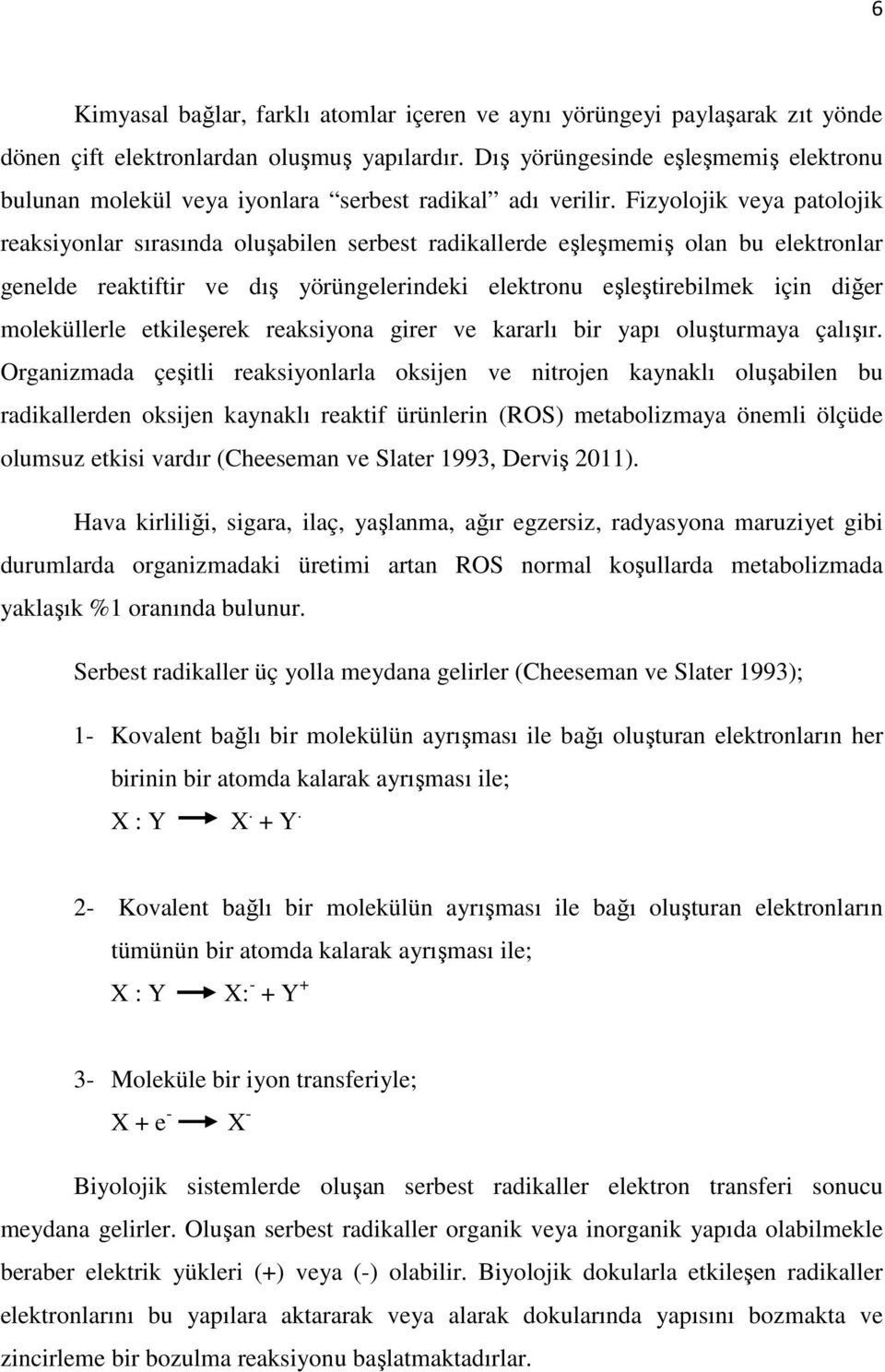 Fizyolojik veya patolojik reaksiyonlar sırasında oluşabilen serbest radikallerde eşleşmemiş olan bu elektronlar genelde reaktiftir ve dış yörüngelerindeki elektronu eşleştirebilmek için diğer