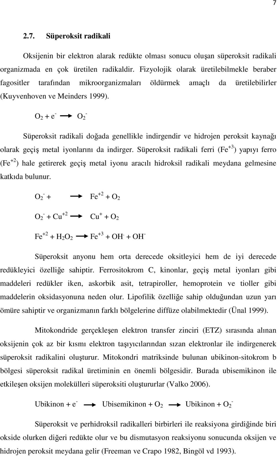 O 2 + e - - O 2 Süperoksit radikali doğada genellikle indirgendir ve hidrojen peroksit kaynağı olarak geçiş metal iyonlarını da indirger.