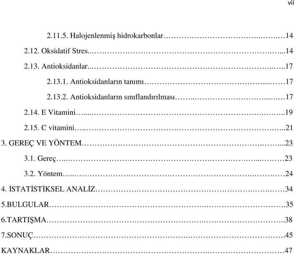 E Vitamini.......19 2.15. C vitamini.....21 3. GEREÇ VE YÖNTEM....23 3.1. Gereç...... 23 3.2. Yöntem.