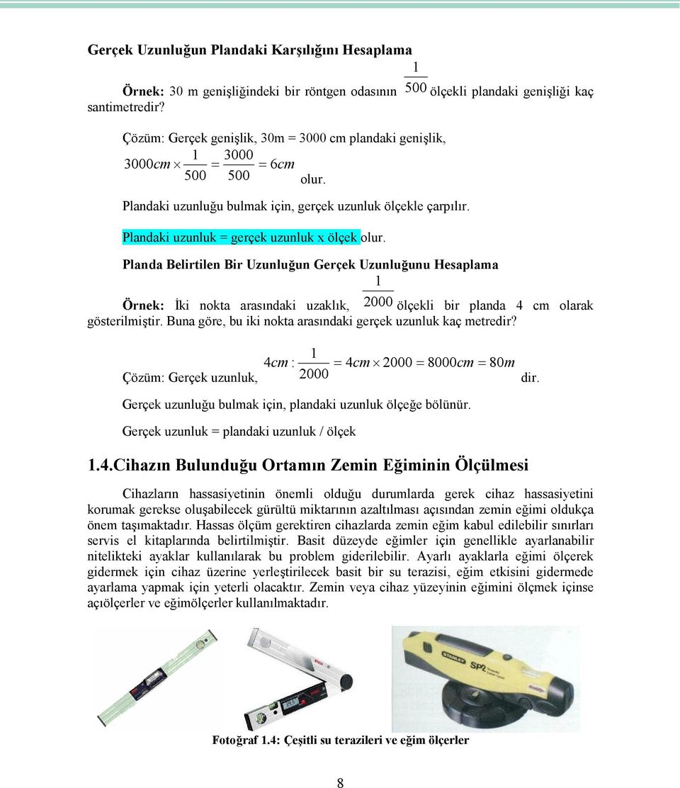 Planda Belirtilen Bir Uzunluğun Gerçek Uzunluğunu Hesaplama 1 Örnek: İki nokta arasındaki uzaklık, 2000 ölçekli bir planda 4 cm olarak gösterilmiştir.