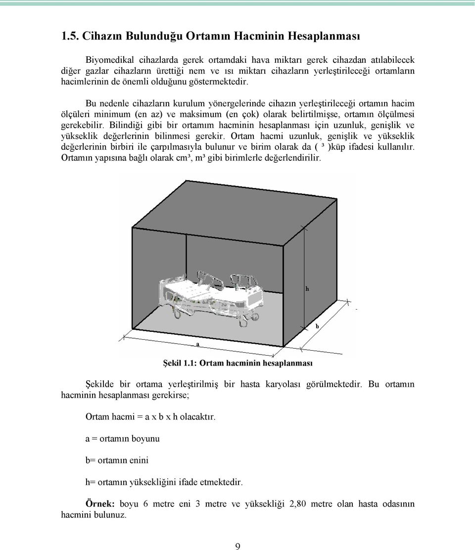 Bu nedenle cihazların kurulum yönergelerinde cihazın yerleştirileceği ortamın hacim ölçüleri minimum (en az) ve maksimum (en çok) olarak belirtilmişse, ortamın ölçülmesi gerekebilir.