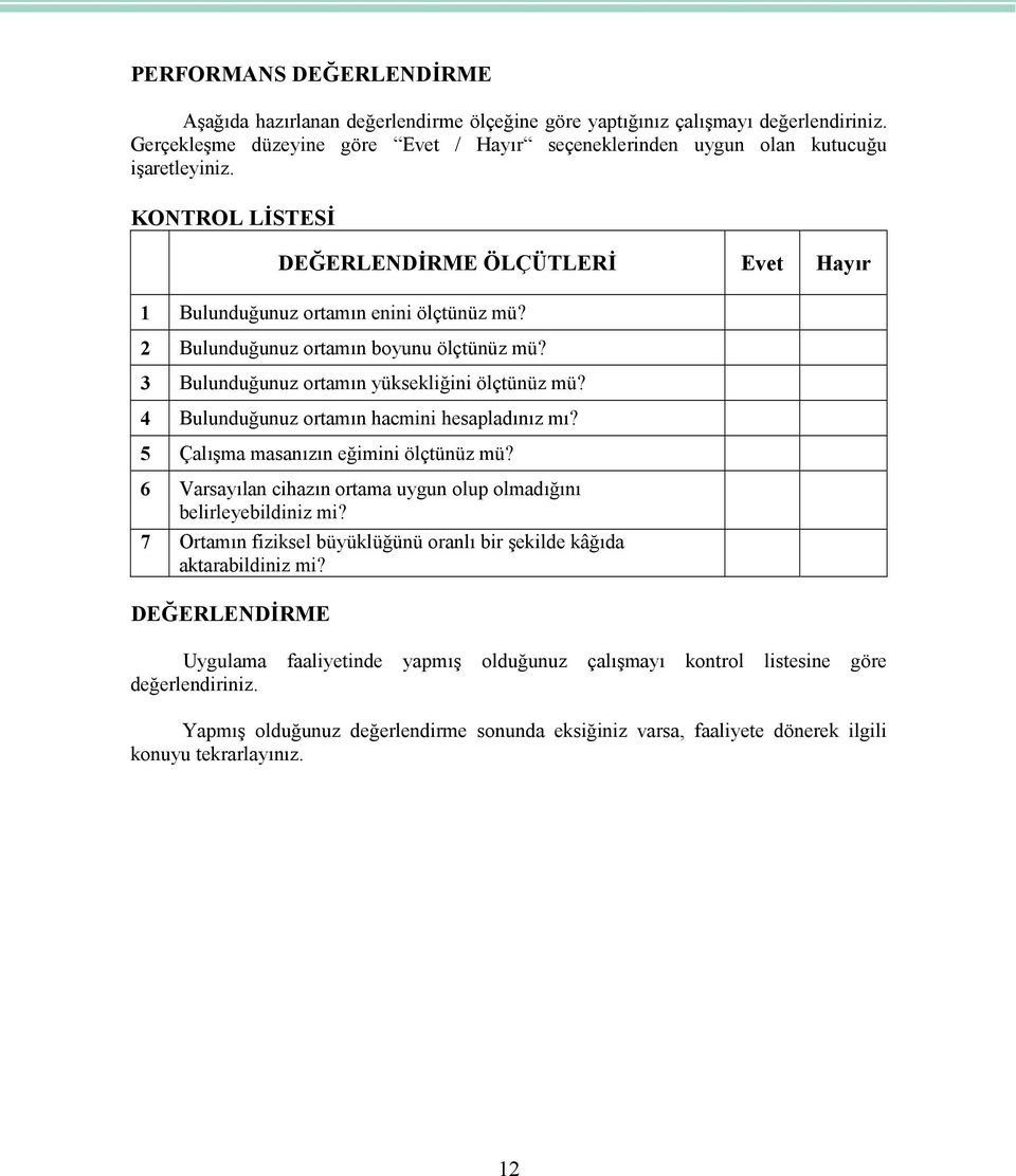 4 Bulunduğunuz ortamın hacmini hesapladınız mı? 5 Çalışma masanızın eğimini ölçtünüz mü? 6 Varsayılan cihazın ortama uygun olup olmadığını belirleyebildiniz mi?