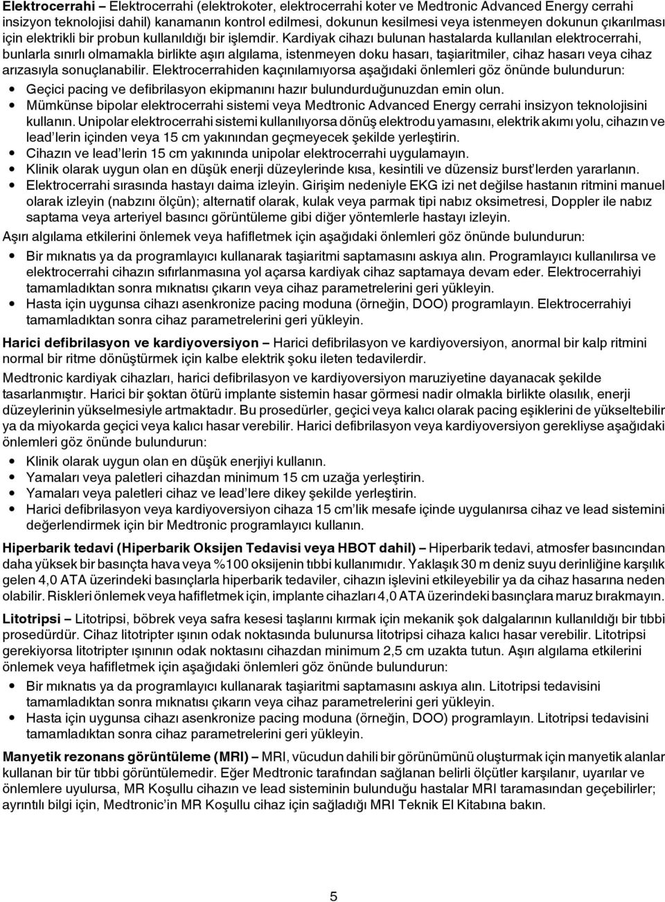 Kardiyak cihazı bulunan hastalarda kullanılan elektrocerrahi, bunlarla sınırlı olmamakla birlikte aşırı algılama, istenmeyen doku hasarı, taşiaritmiler, cihaz hasarı veya cihaz arızasıyla