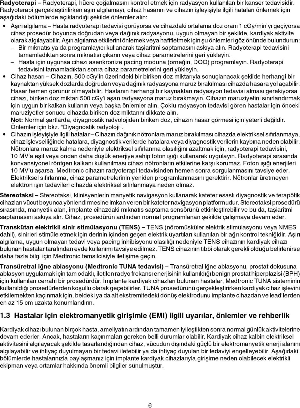 radyoterapi tedavisi görüyorsa ve cihazdaki ortalama doz oranı 1 cgy/min yı geçiyorsa cihaz prosedür boyunca doğrudan veya dağınık radyasyonu, uygun olmayan bir şekilde, kardiyak aktivite olarak