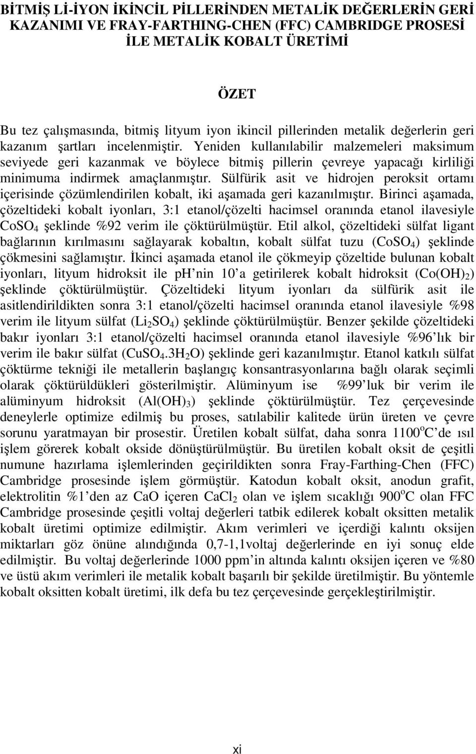 Yeniden kullanılabilir malzemeleri maksimum seviyede geri kazanmak ve böylece bitmiş pillerin çevreye yapacağı kirliliği minimuma indirmek amaçlanmıştır.