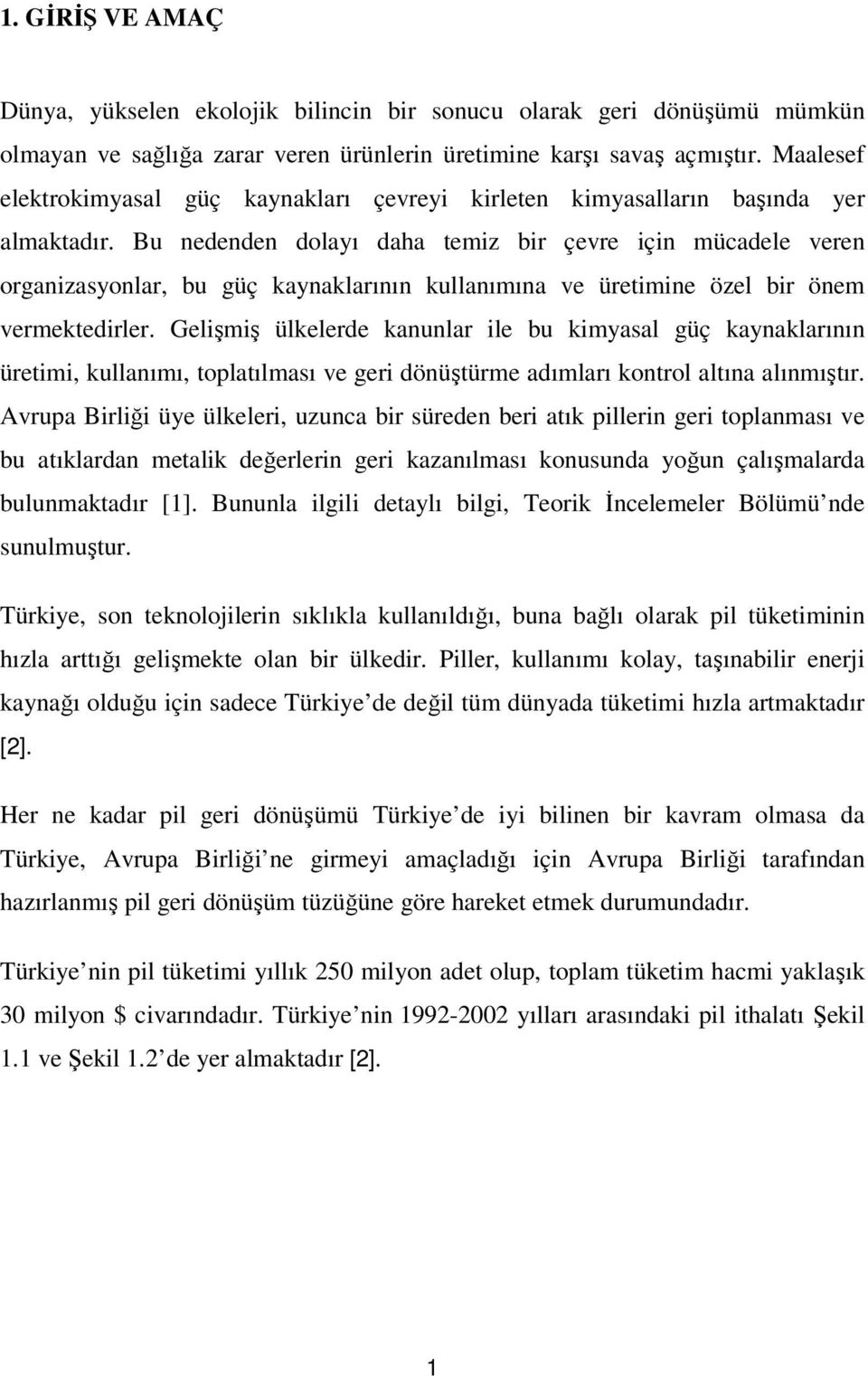 Bu nedenden dolayı daha temiz bir çevre için mücadele veren organizasyonlar, bu güç kaynaklarının kullanımına ve üretimine özel bir önem vermektedirler.