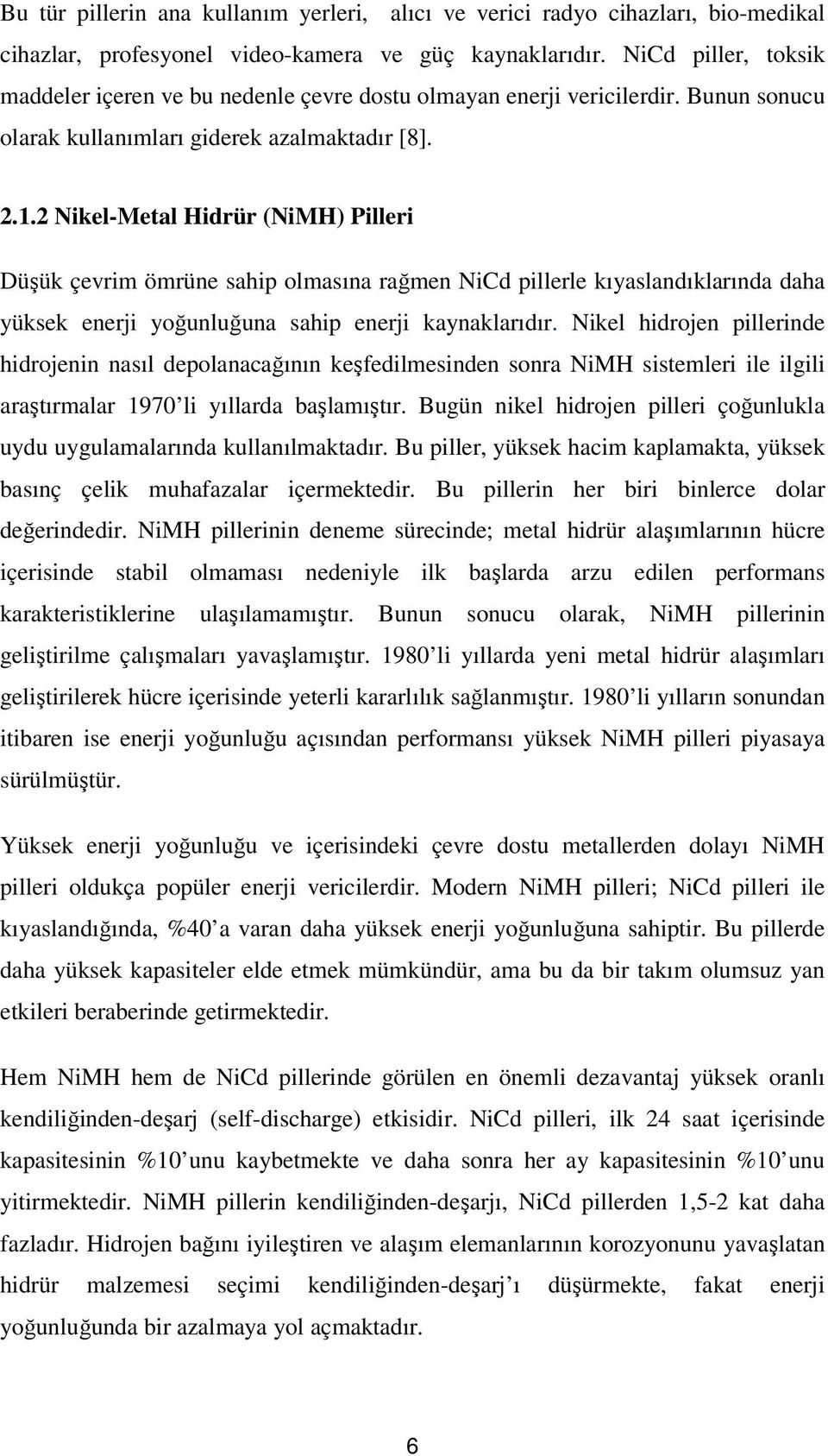 2 Nikel-Metal Hidrür (NiMH) Pilleri Düşük çevrim ömrüne sahip olmasına rağmen NiCd pillerle kıyaslandıklarında daha yüksek enerji yoğunluğuna sahip enerji kaynaklarıdır.