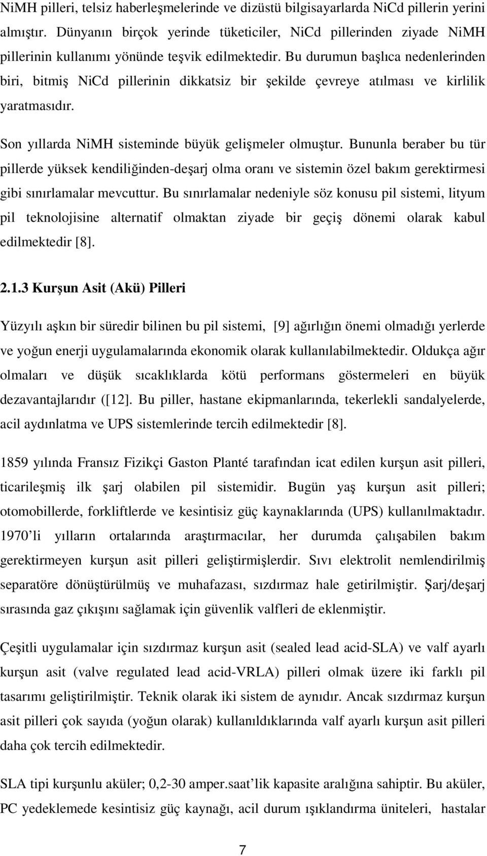 Bu durumun başlıca nedenlerinden biri, bitmiş NiCd pillerinin dikkatsiz bir şekilde çevreye atılması ve kirlilik yaratmasıdır. Son yıllarda NiMH sisteminde büyük gelişmeler olmuştur.