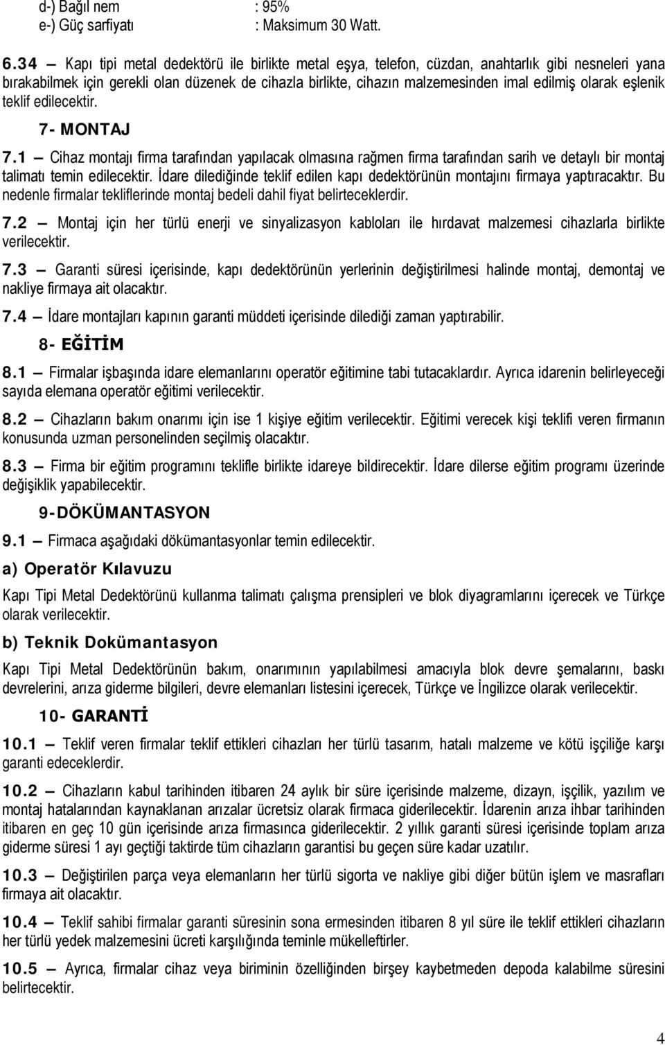 olarak eşlenik teklif edilecektir. 7- MONTAJ 7.1 Cihaz montajı firma tarafından yapılacak olmasına rağmen firma tarafından sarih ve detaylı bir montaj talimatı temin edilecektir.