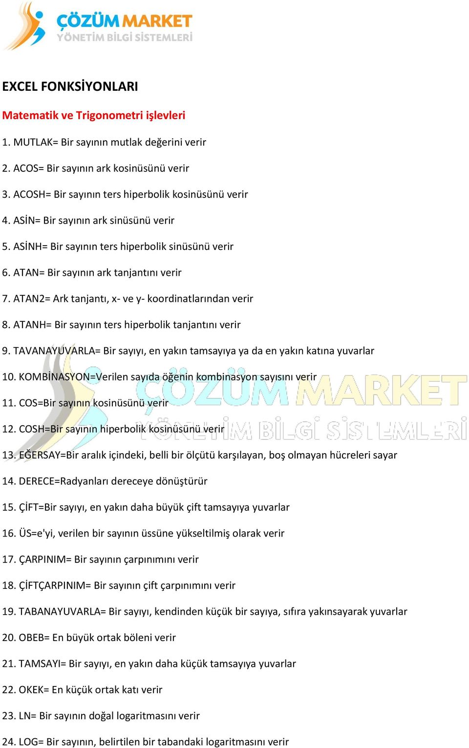 ATANH= Bir sayının ters hiperbolik tanjantını verir 9. TAVANAYUVARLA= Bir sayıyı, en yakın tamsayıya ya da en yakın katına yuvarlar 10. KOMBİNASYON=Verilen sayıda öğenin kombinasyon sayısını verir 11.