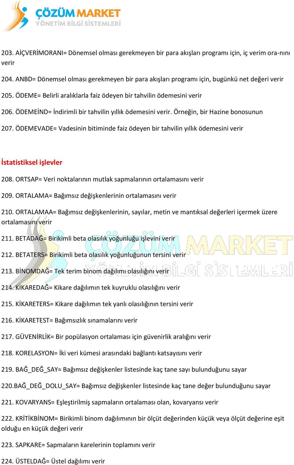 ÖDEMEİND= İndirimli bir tahvilin yıllık ödemesini verir. Örneğin, bir Hazine bonosunun 207. ÖDEMEVADE= Vadesinin bitiminde faiz ödeyen bir tahvilin yıllık ödemesini verir İstatistiksel işlevler 208.