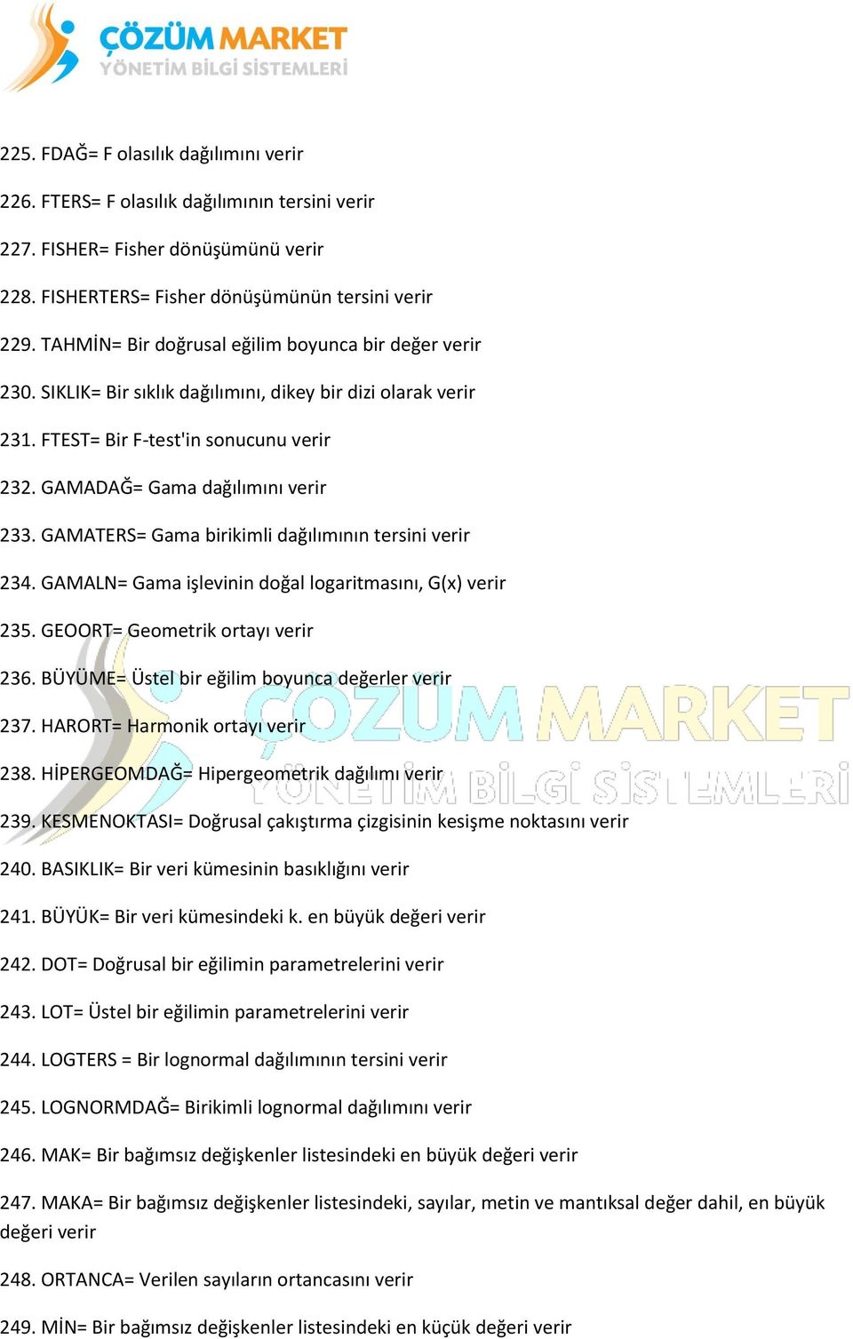 GAMATERS= Gama birikimli dağılımının tersini verir 234. GAMALN= Gama işlevinin doğal logaritmasını, G(x) verir 235. GEOORT= Geometrik ortayı verir 236.