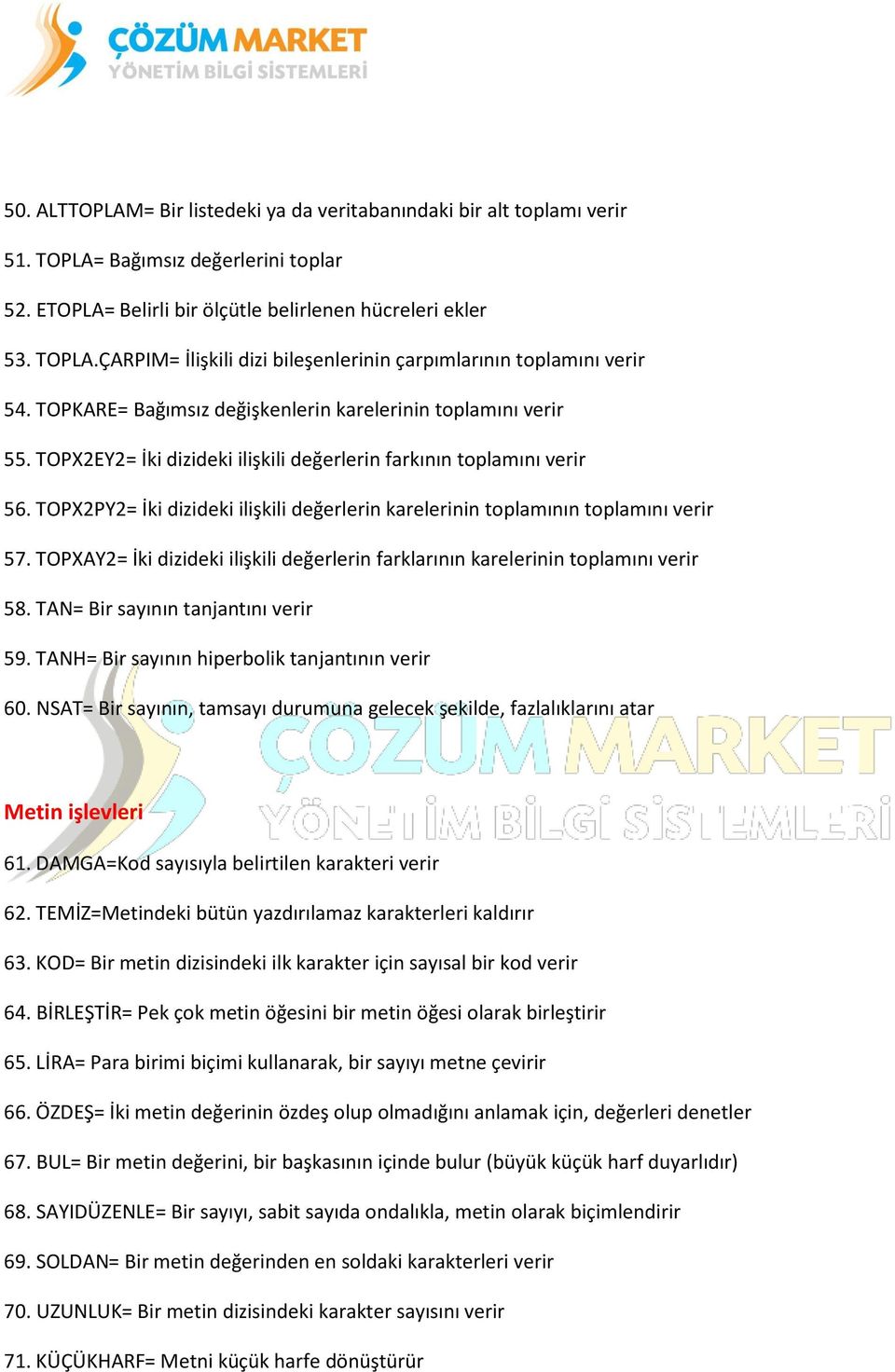 TOPX2PY2= İki dizideki ilişkili değerlerin karelerinin toplamının toplamını verir 57. TOPXAY2= İki dizideki ilişkili değerlerin farklarının karelerinin toplamını verir 58.