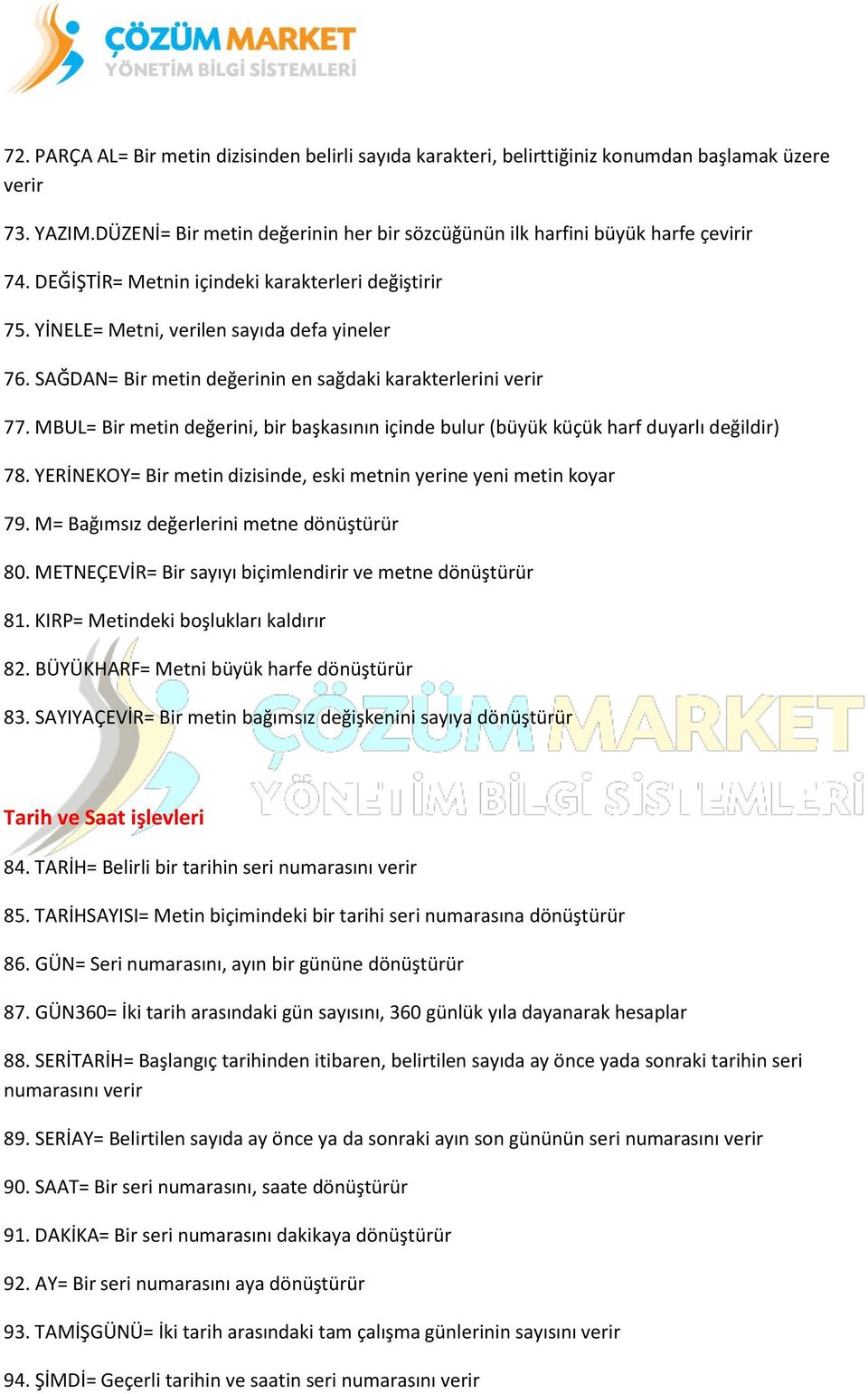 MBUL= Bir metin değerini, bir başkasının içinde bulur (büyük küçük harf duyarlı değildir) 78. YERİNEKOY= Bir metin dizisinde, eski metnin yerine yeni metin koyar 79.