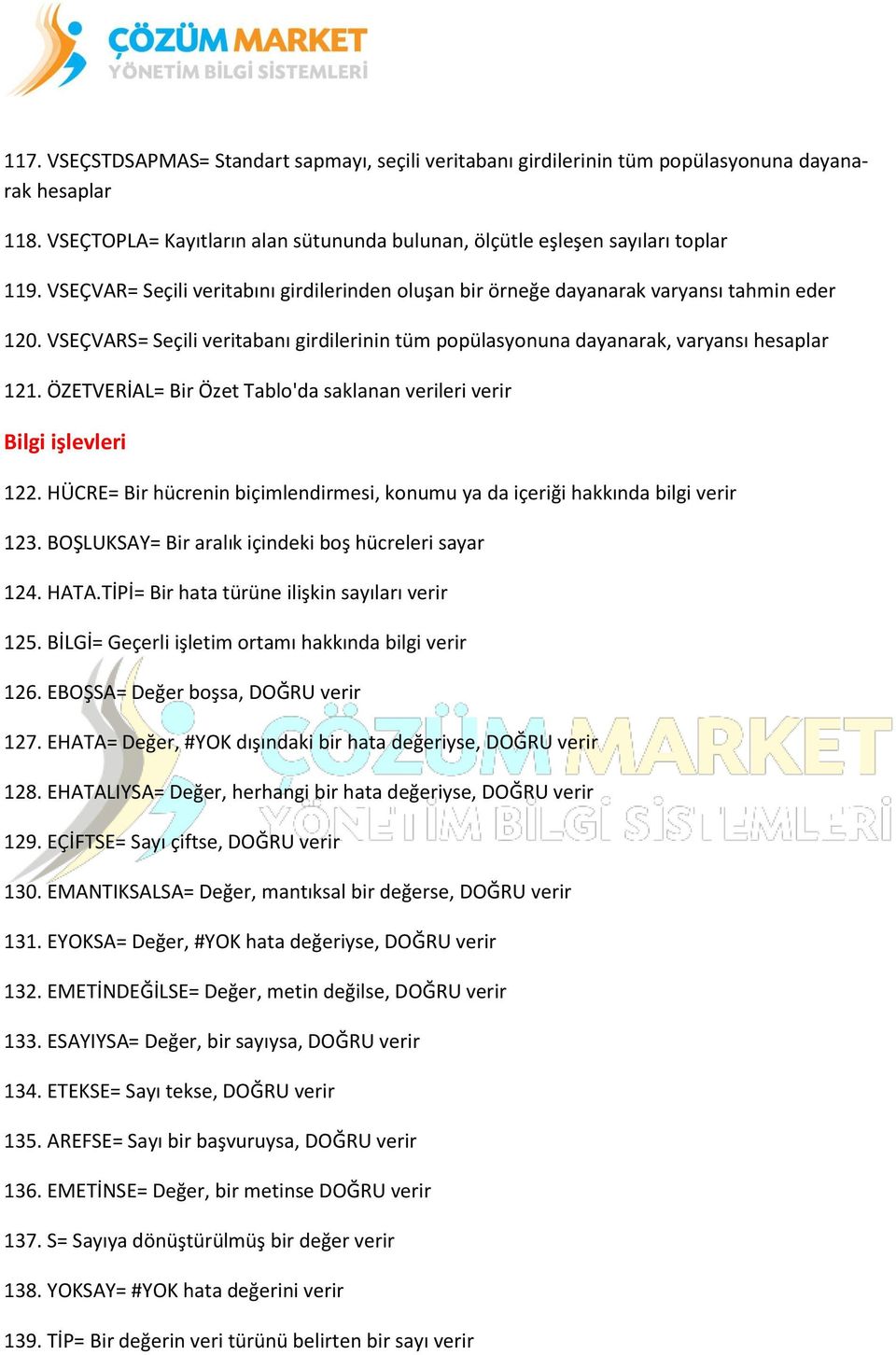 ÖZETVERİAL= Bir Özet Tablo'da saklanan verileri verir Bilgi işlevleri 122. HÜCRE= Bir hücrenin biçimlendirmesi, konumu ya da içeriği hakkında bilgi verir 123.