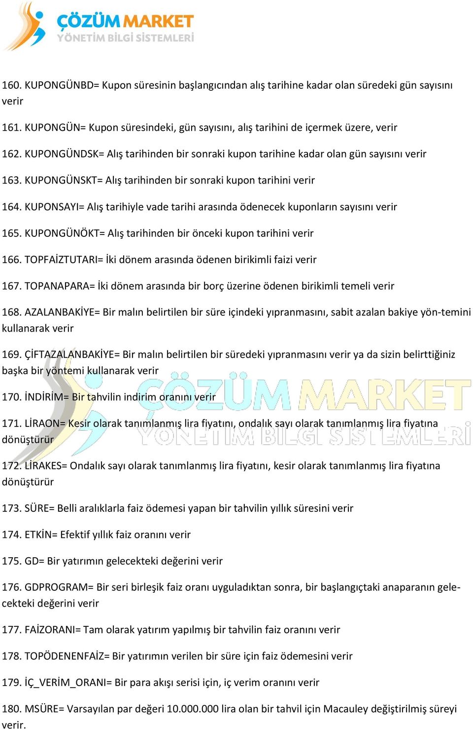 KUPONSAYI= Alış tarihiyle vade tarihi arasında ödenecek kuponların sayısını verir 165. KUPONGÜNÖKT= Alış tarihinden bir önceki kupon tarihini verir 166.