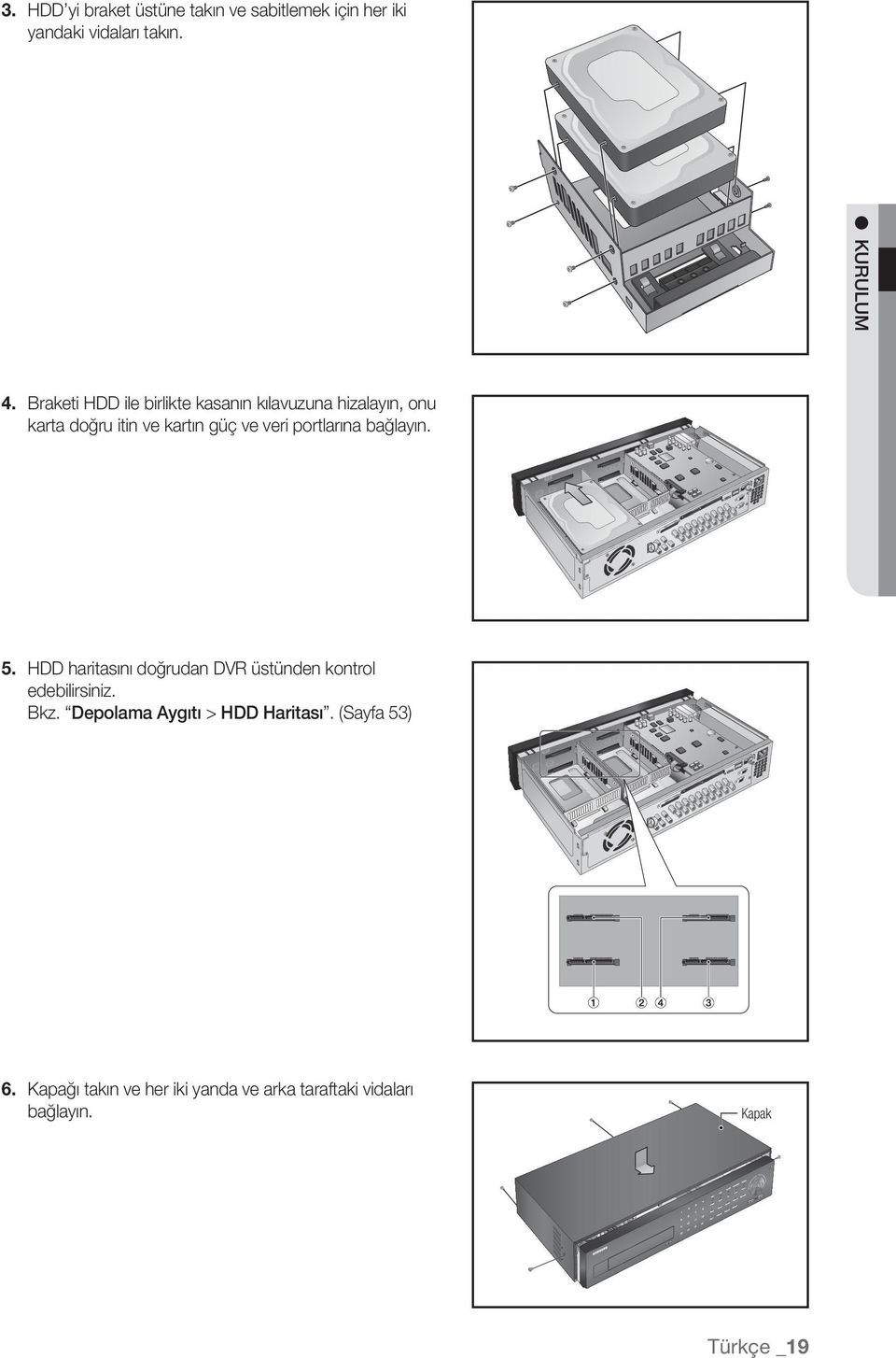 portlarına bağlayın. 5. HDD haritasını doğrudan DVR üstünden kontrol edebilirsiniz. Bkz.