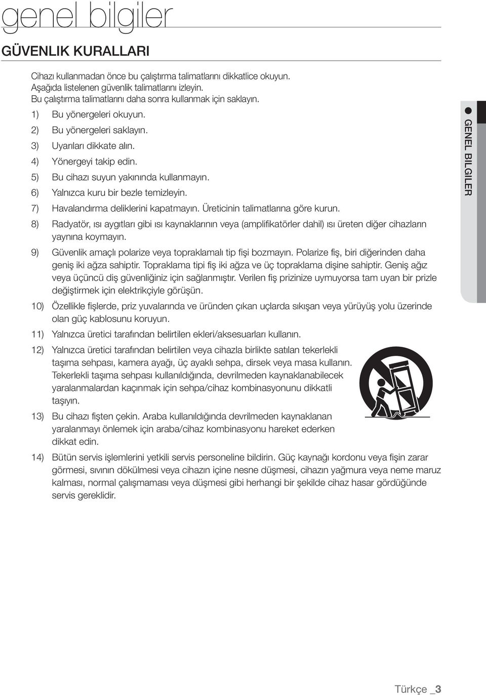 5) Bu cihazı suyun yakınında kullanmayın. 6) Yalnızca kuru bir bezle temizleyin. 7) Havalandırma deliklerini kapatmayın. Üreticinin talimatlarına göre kurun.