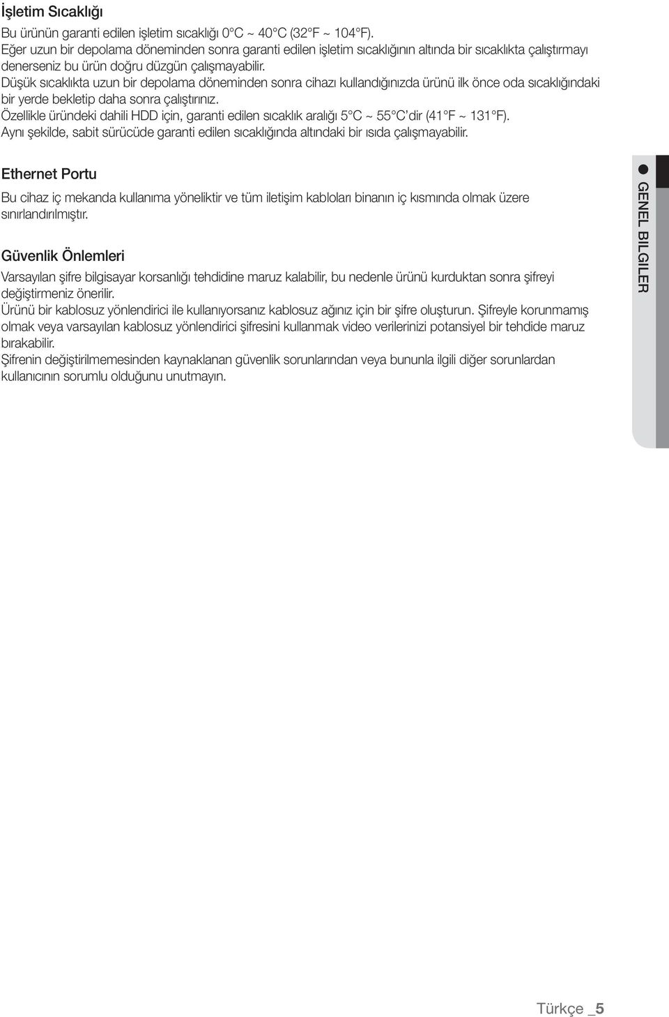 Düşük sıcaklıkta uzun bir depolama döneminden sonra cihazı kullandığınızda ürünü ilk önce oda sıcaklığındaki bir yerde bekletip daha sonra çalıştırınız.