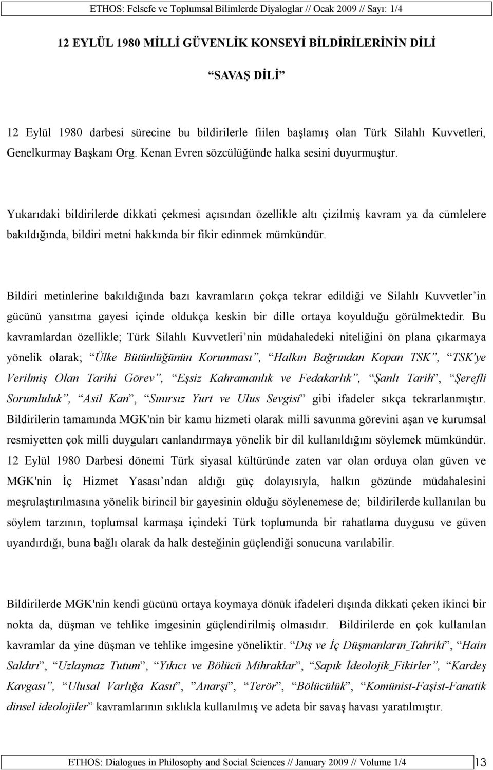 Yukarıdaki bildirilerde dikkati çekmesi açısından özellikle altı çizilmiş kavram ya da cümlelere bakıldığında, bildiri metni hakkında bir fikir edinmek mümkündür.