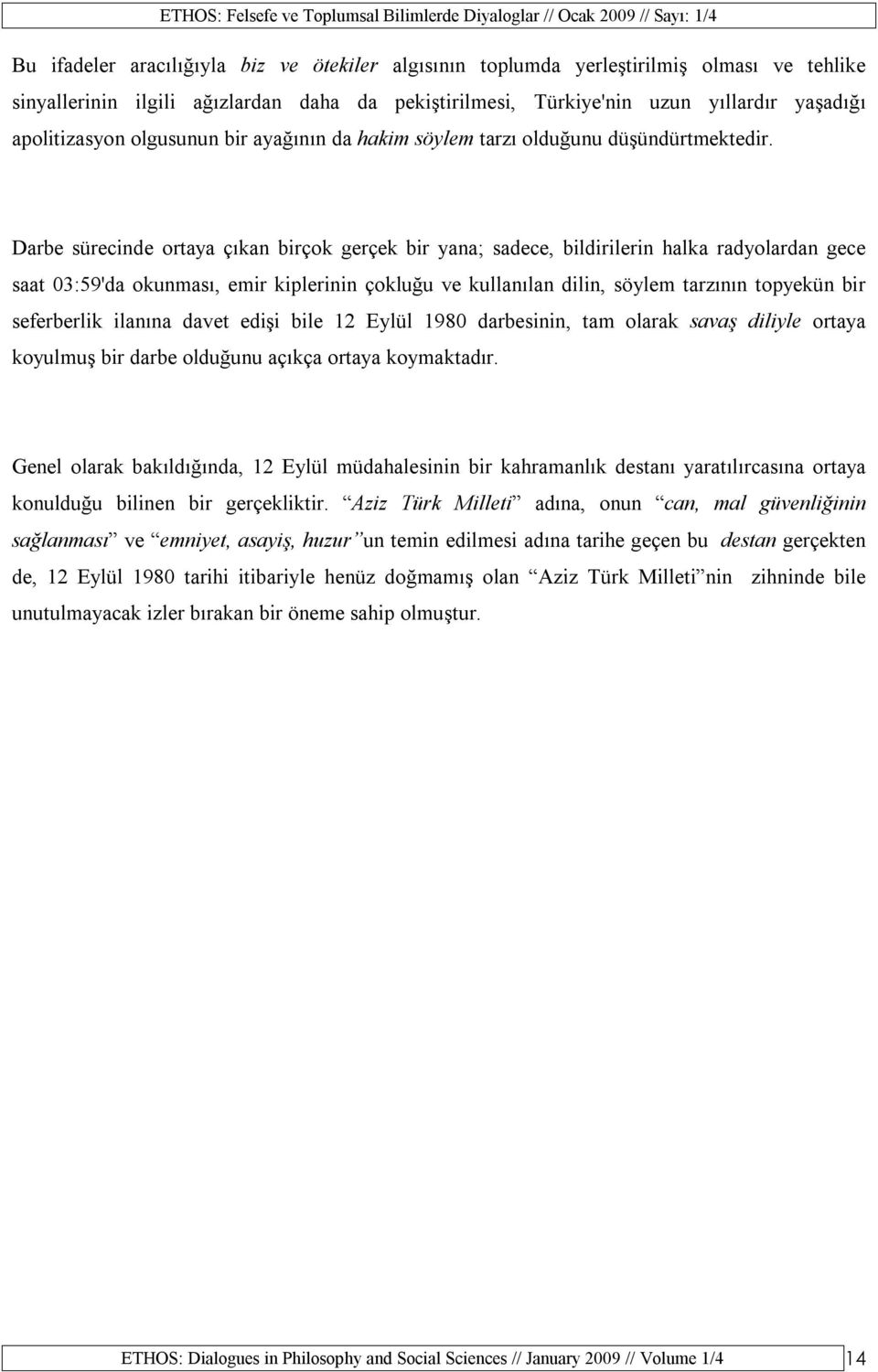 Darbe sürecinde ortaya çıkan birçok gerçek bir yana; sadece, bildirilerin halka radyolardan gece saat 03:59'da okunması, emir kiplerinin çokluğu ve kullanılan dilin, söylem tarzının topyekün bir