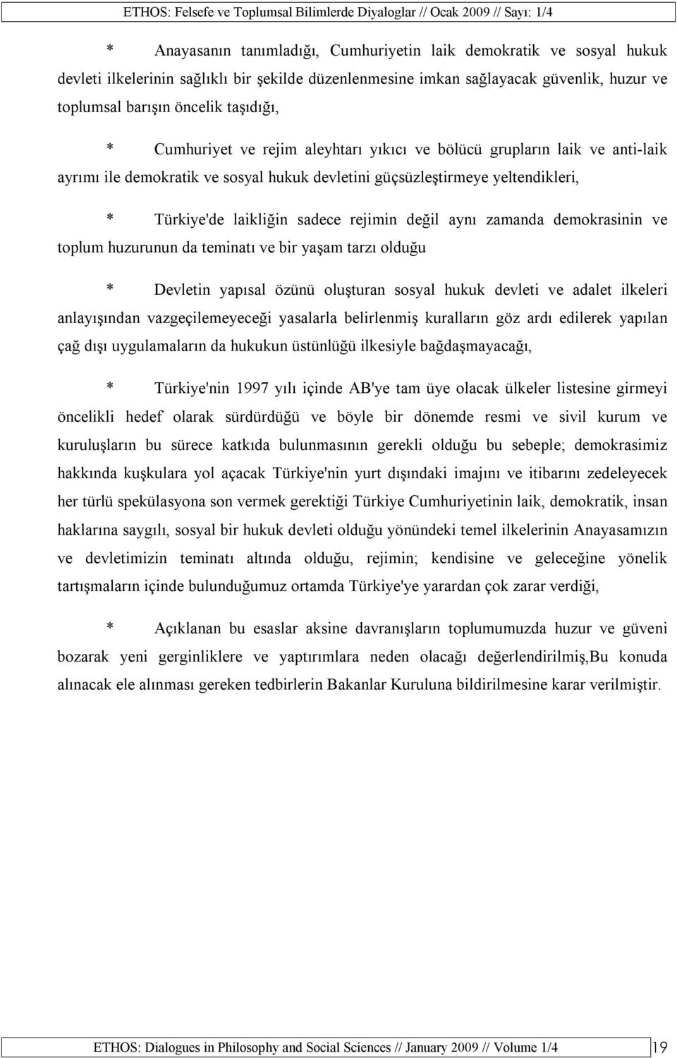 değil aynı zamanda demokrasinin ve toplum huzurunun da teminatı ve bir yaşam tarzı olduğu * Devletin yapısal özünü oluşturan sosyal hukuk devleti ve adalet ilkeleri anlayışından vazgeçilemeyeceği