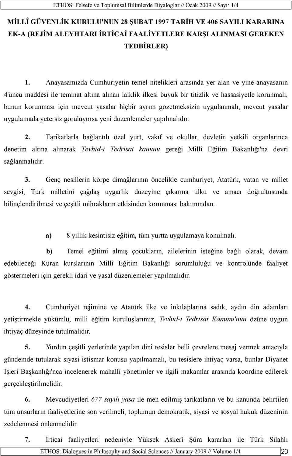 için mevcut yasalar hiçbir ayrım gözetmeksizin uygulanmalı, mevcut yasalar uygulamada yetersiz görülüyorsa yeni düzenlemeler yapılmalıdır. 2.