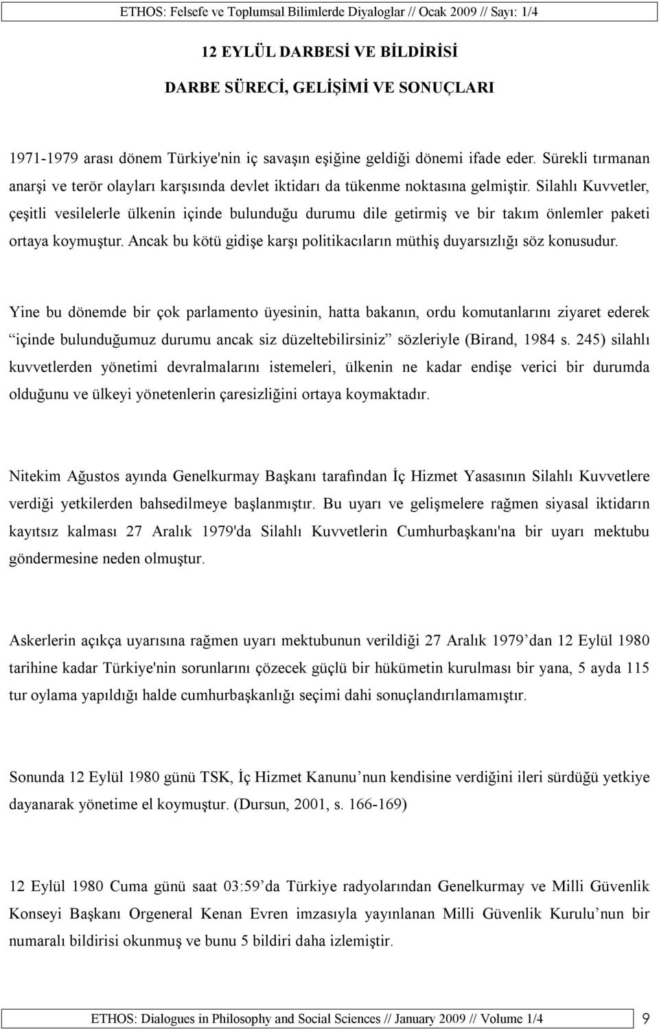 Silahlı Kuvvetler, çeşitli vesilelerle ülkenin içinde bulunduğu durumu dile getirmiş ve bir takım önlemler paketi ortaya koymuştur.