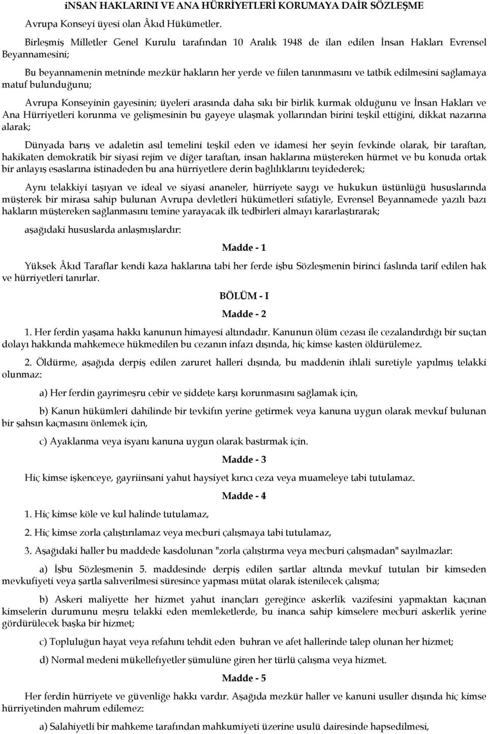 edilmesini sağlamaya matuf bulunduğunu; Avrupa Konseyinin gayesinin; üyeleri arasında daha sıkı bir birlik kurmak olduğunu ve İnsan Hakları ve Ana Hürriyetleri korunma ve gelişmesinin bu gayeye