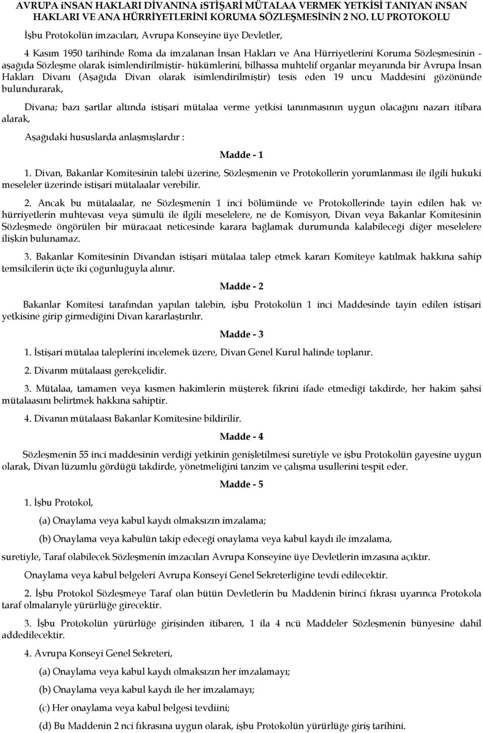 isimlendirilmiştir- hükümlerini, bilhassa muhtelif organlar meyanında bir Avrupa İnsan Hakları Divanı (Aşağıda Divan olarak isimlendirilmiştir) tesis eden 19 uncu Maddesini gözönünde bulundurarak,