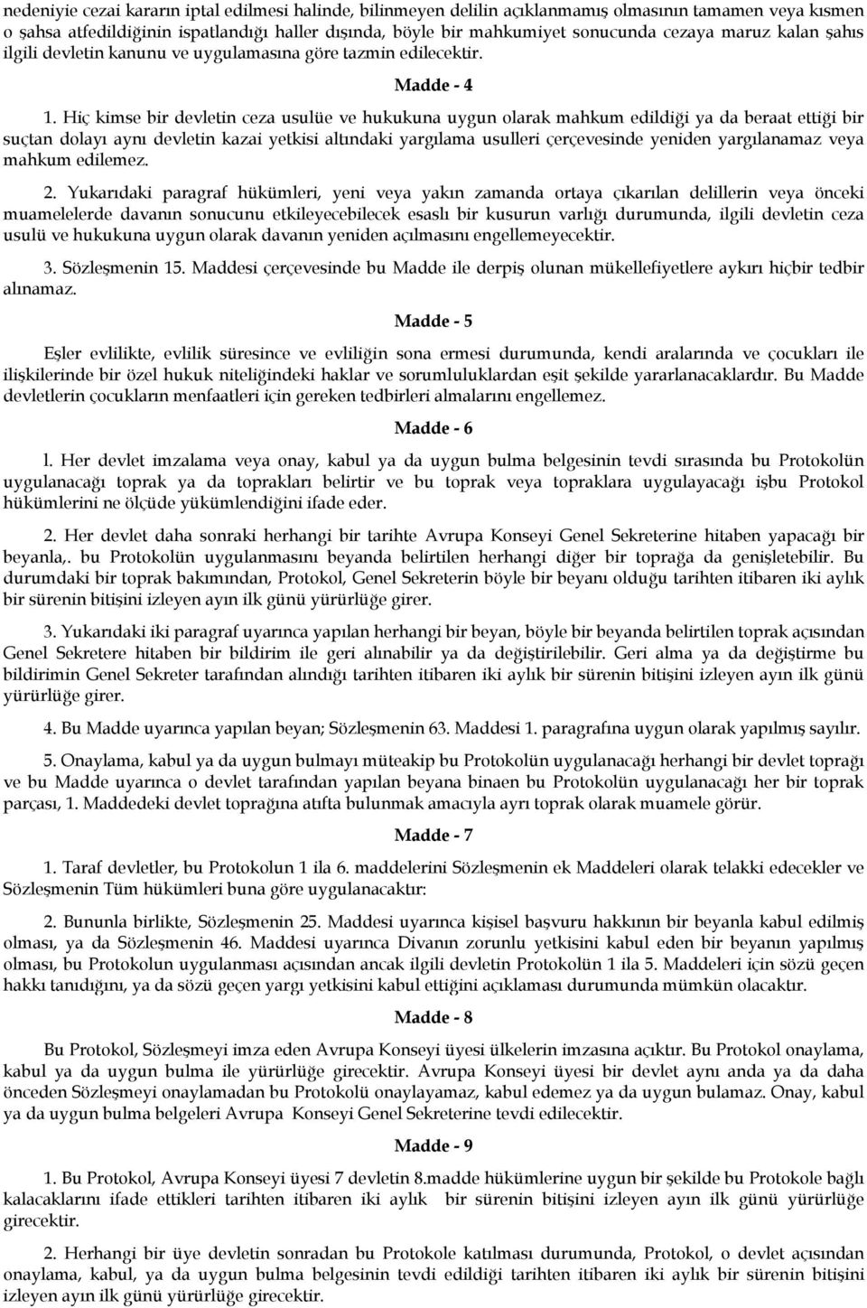 Hiç kimse bir devletin ceza usulüe ve hukukuna uygun olarak mahkum edildiği ya da beraat ettiği bir suçtan dolayı aynı devletin kazai yetkisi altındaki yargılama usulleri çerçevesinde yeniden