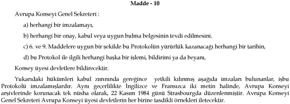 bildirecektir. Yukarıdaki hükümleri kabul zımnında gereğince yetkili kılınmış aşağıda imzaları bulunanlar, işbu Protokolü imzalamışlardır.