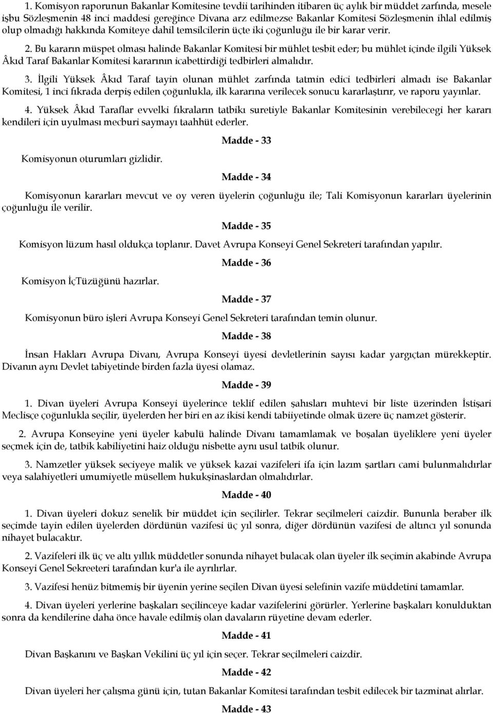 Bu kararın müspet olması halinde Bakanlar Komitesi bir mühlet tesbit eder; bu mühlet içinde ilgili Yüksek Âkıd Taraf Bakanlar Komitesi kararının icabettirdiği tedbirleri almalıdır. 3.