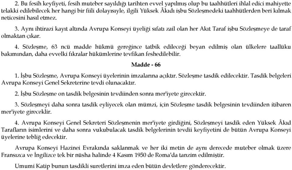 Sözleşme, 63 ncü madde hükmü gereğince tatbik edileceği beyan edilmiş olan ülkelere taallüku bakımından, daha evvelki fıkralar hükümlerine tevfikan feshedilebilir. Madde - 66 1.