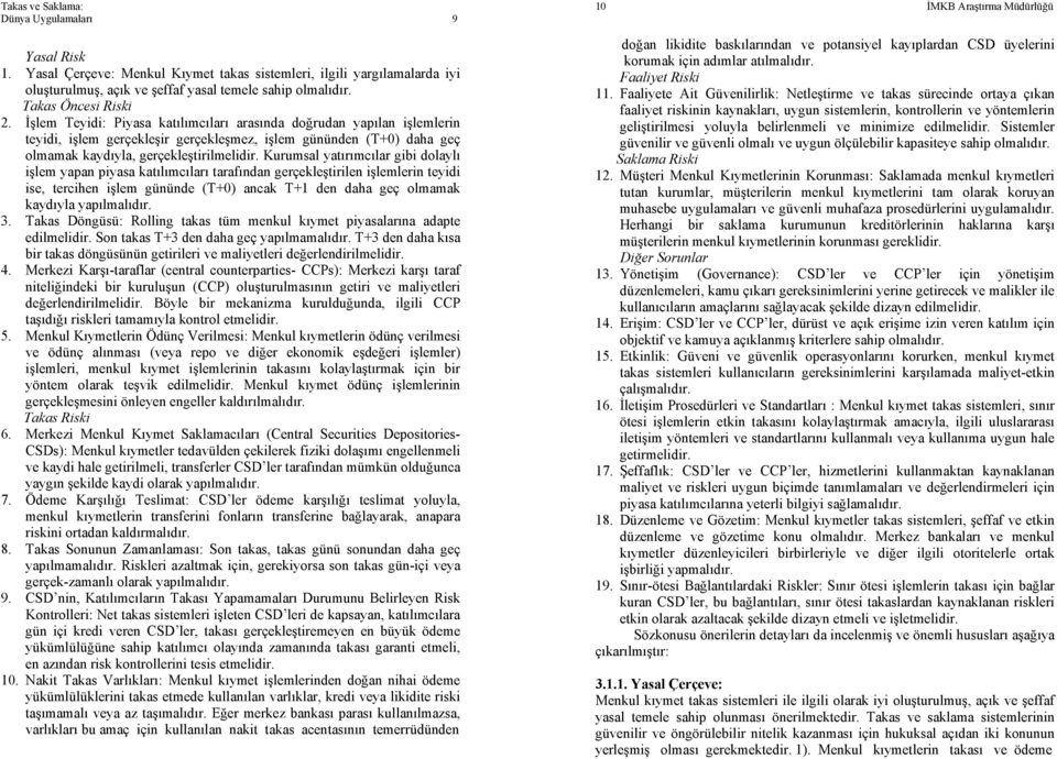 Kurumsal yatırımcılar gibi dolaylı işlem yapan piyasa katılımcıları tarafından gerçekleştirilen işlemlerin teyidi ise, tercihen işlem gününde (T+0) ancak T+1 den daha geç olmamak kaydıyla