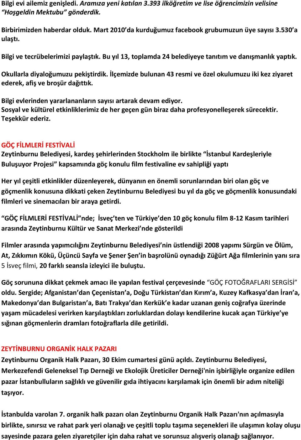 Okullarla diyaloğumuzu pekiştirdik. İlçemizde bulunan 43 resmi ve özel okulumuzu iki kez ziyaret ederek, afiş ve broşür dağıttık. Bilgi evlerinden yararlananların sayısı artarak devam ediyor.