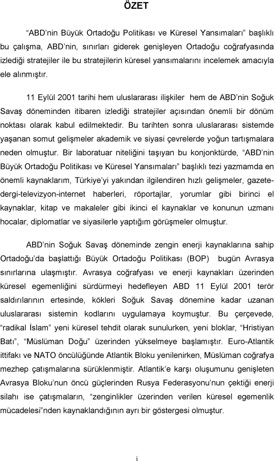 11 Eylül 2001 tarihi hem uluslararası ilişkiler hem de ABD nin Soğuk Savaş döneminden itibaren izlediği stratejiler açısından önemli bir dönüm noktası olarak kabul edilmektedir.