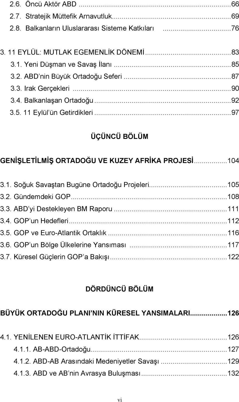 ..105 3.2. Gündemdeki GOP...108 3.3. ABD yi Destekleyen BM Raporu...111 3.4. GOP un Hedefleri...112 3.5. GOP ve Euro-Atlantik Ortaklık...116 3.6. GOP un Bölge Ülkelerine Yansıması...117 