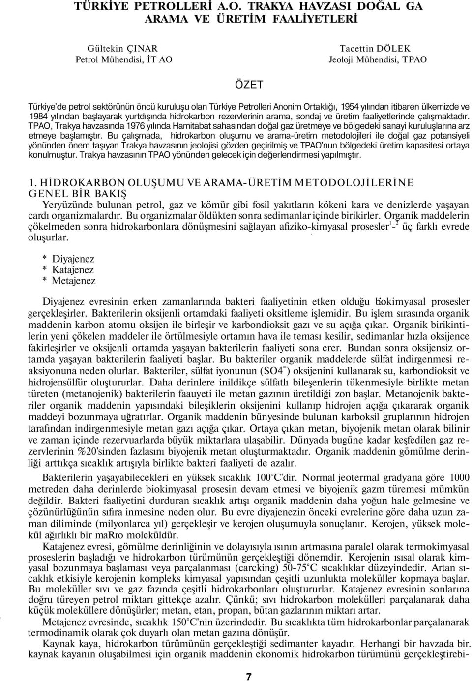 TRAKYA HAVZASI DOĞAL GA ARAMA VE ÜRETİM FAALİYETLERİ Gültekin ÇINAR Petrol Mühendisi, İT AO Tacettin DÖLEK Jeoloji Mühendisi, TPAO ÖZET Türkiye'de petrol sektörünün öncü kuruluşu olan Türkiye