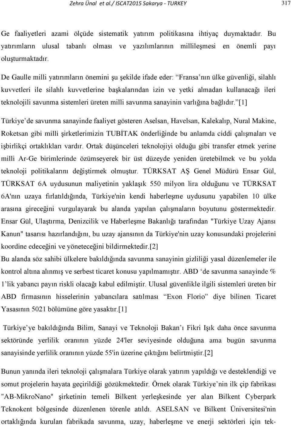 De Gaulle milli yatırımların önemini şu şekilde ifade eder: Fransa nın ülke güvenliği, silahlı kuvvetleri ile silahlı kuvvetlerine başkalarından izin ve yetki almadan kullanacağı ileri teknolojili