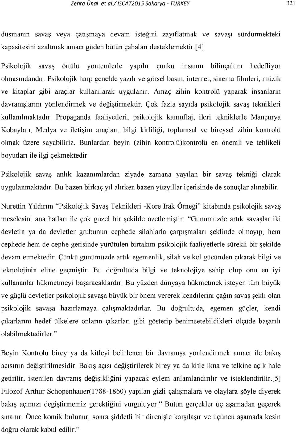 Psikolojik harp genelde yazılı ve görsel basın, internet, sinema filmleri, müzik ve kitaplar gibi araçlar kullanılarak uygulanır.