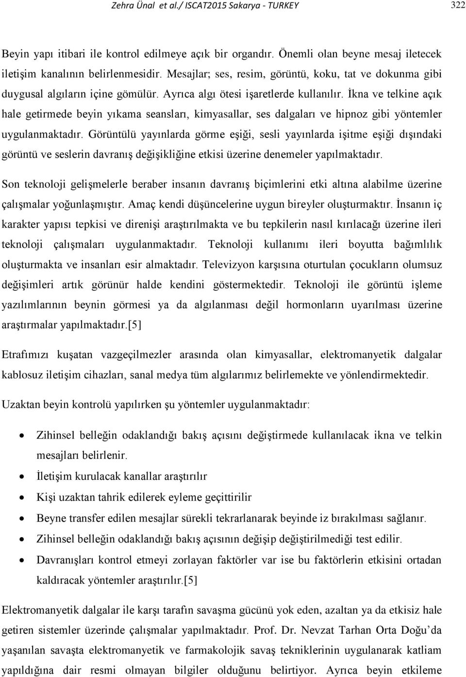 İkna ve telkine açık hale getirmede beyin yıkama seansları, kimyasallar, ses dalgaları ve hipnoz gibi yöntemler uygulanmaktadır.