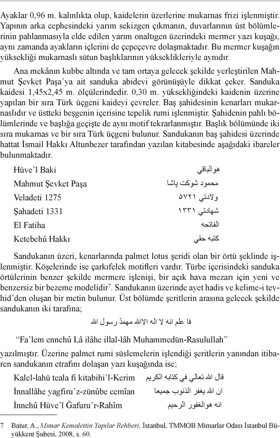 dolaşmaktadır. Bu mermer kuşağın yüksekliği mukarnaslı sütun başlıklarının yükseklikleriyle aynıdır.