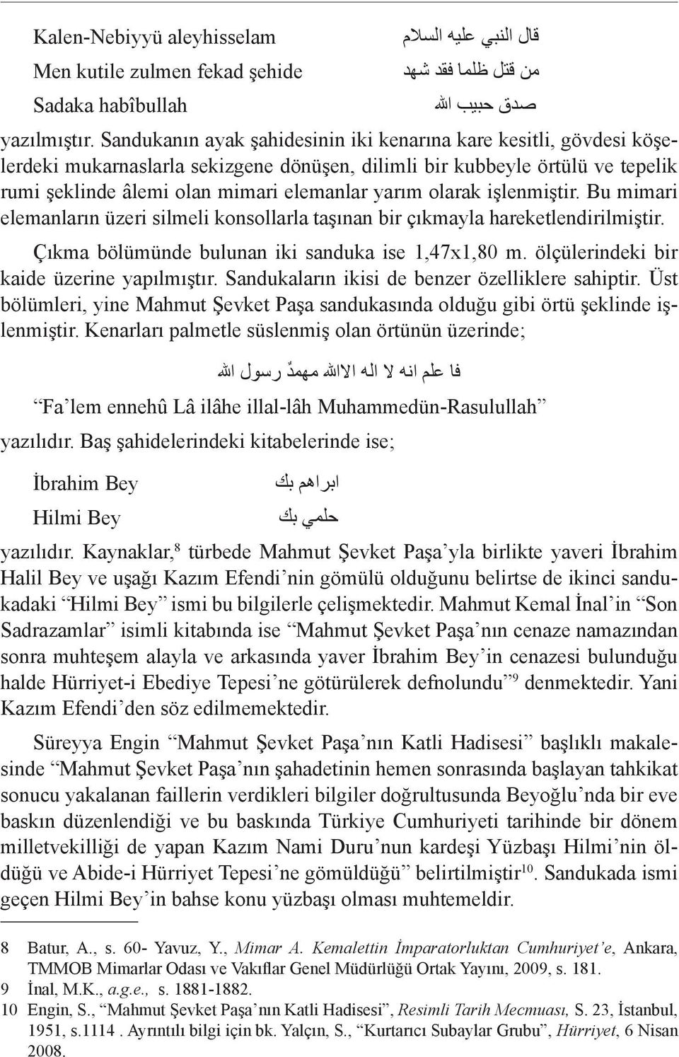 olarak işlenmiştir. Bu mimari elemanların üzeri silmeli konsollarla taşınan bir çıkmayla hareketlendirilmiştir. Çıkma bölümünde bulunan iki sanduka ise 1,47x1,80 m.