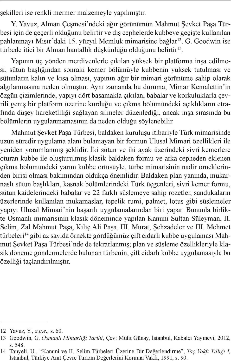 yüzyıl Memluk mimarisine bağlar 12. G. Goodwin ise türbede itici bir Alman hantallık düşkünlüğü olduğunu belirtir 13.