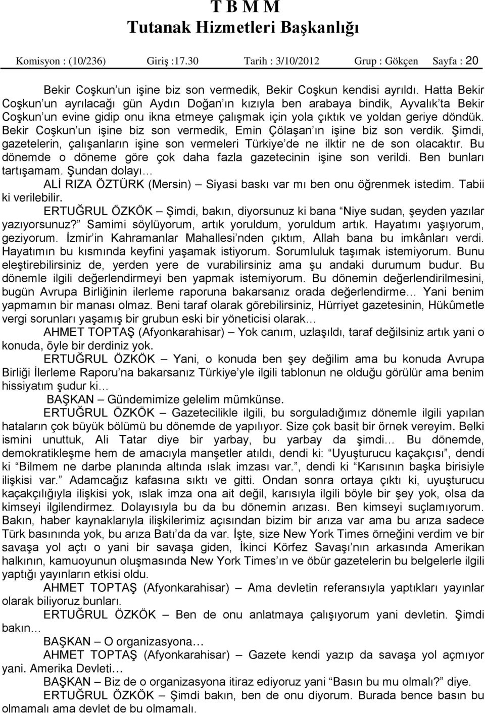 Bekir Coşkun un işine biz son vermedik, Emin Çölaşan ın işine biz son verdik. Şimdi, gazetelerin, çalışanların işine son vermeleri Türkiye de ne ilktir ne de son olacaktır.