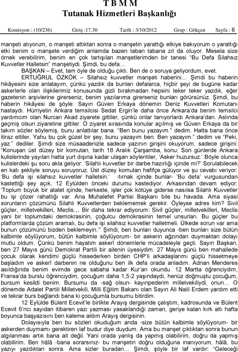 da oluyor. Mesela size örnek verebilirim, benim en çok tartışılan manşetlerimden bir tanesi Bu Defa Silahsız Kuvvetler Halletsin manşetiydi. Şimdi, bu defa BAŞKAN Evet, tam öyle de olduğu çıktı.