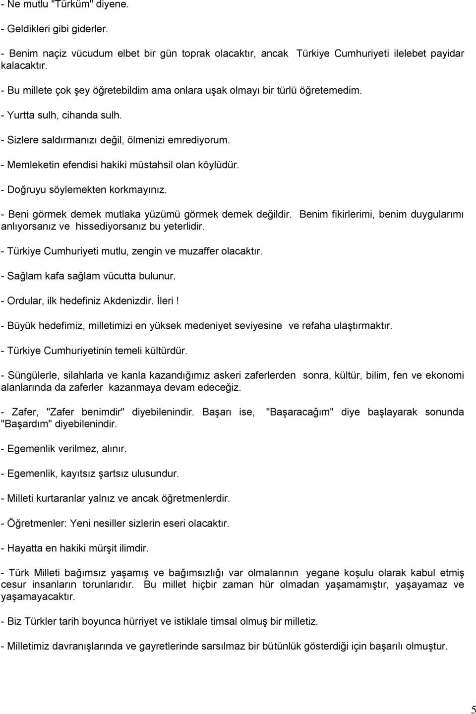 - Memleketin efendisi hakiki müstahsil olan köylüdür. - Doğruyu söylemekten korkmayınız. - Beni görmek demek mutlaka yüzümü görmek demek değildir.